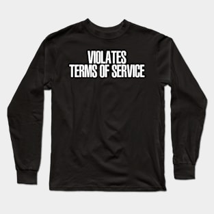 Violates Terms of Service Long Sleeve T-Shirt